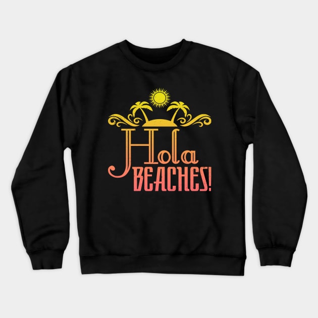 Hola Beaches Funny Retro Beach Spanglish Saying Crewneck Sweatshirt by SomedayDesignsCo